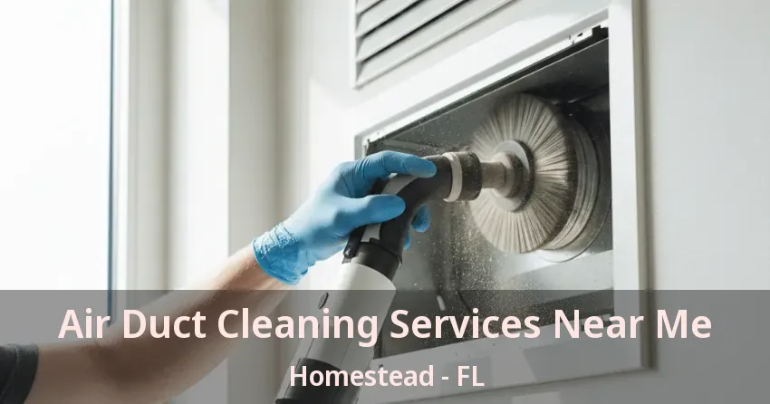 Air Duct Cleaning Services Near Me Homestead - FL