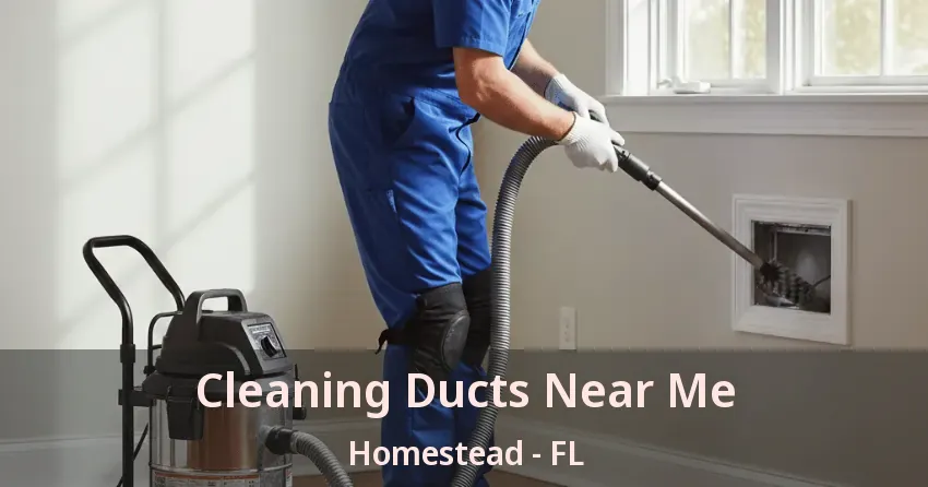 Cleaning Ducts Near Me Homestead - FL