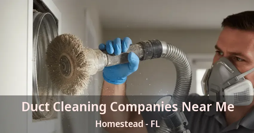 Duct Cleaning Companies Near Me Homestead - FL